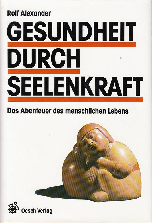 Gesundheit durch Seelenkraft: Das Abenteuer des menschlichen Lebens