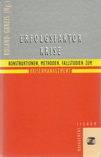 Erfolgsfaktor Krise. Konstruktionen  Methoden  Fallstudien zum Krisenmanagement