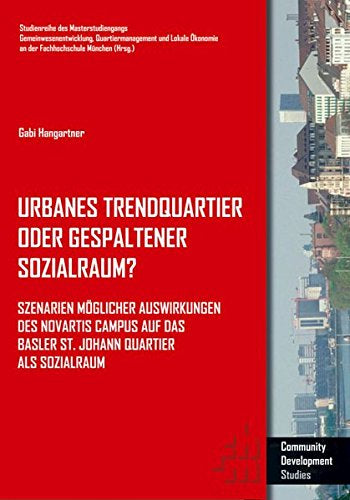 Urbanes Trendquartier oder gespaltener Sozialraum?: Szenarien möglicher Auswirkungen des Novartis Campus auf das Basler St. Johann Quartier als ... Ökonomie an der Hochschule München - Studien)