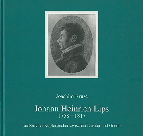 Johann Heinrich Lips 1758-1817: Ein Zürcher Kupferstecher zwischen Lavater und Goethe (Kataloge der Kunstsammlungen der Veste Coburg)