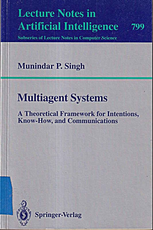 Multiagent Systems: A Theoretical Framework for Intentions  Know-How  and Communications (Lecture Notes in Computer Science  799  Band 799)