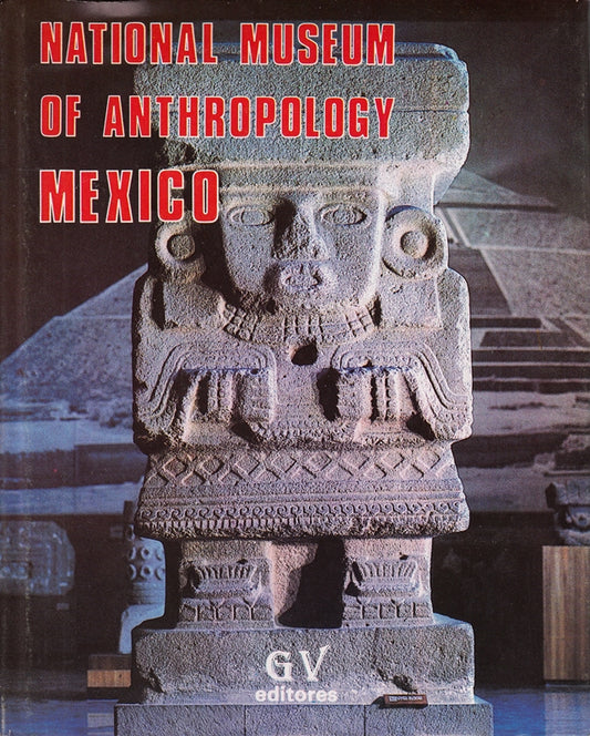 National Museum of Anthropology / Illustrated with Colour Photographs by Adrian Garcia Valades  Silvia Gomez Tagle and Lourdes Grobet