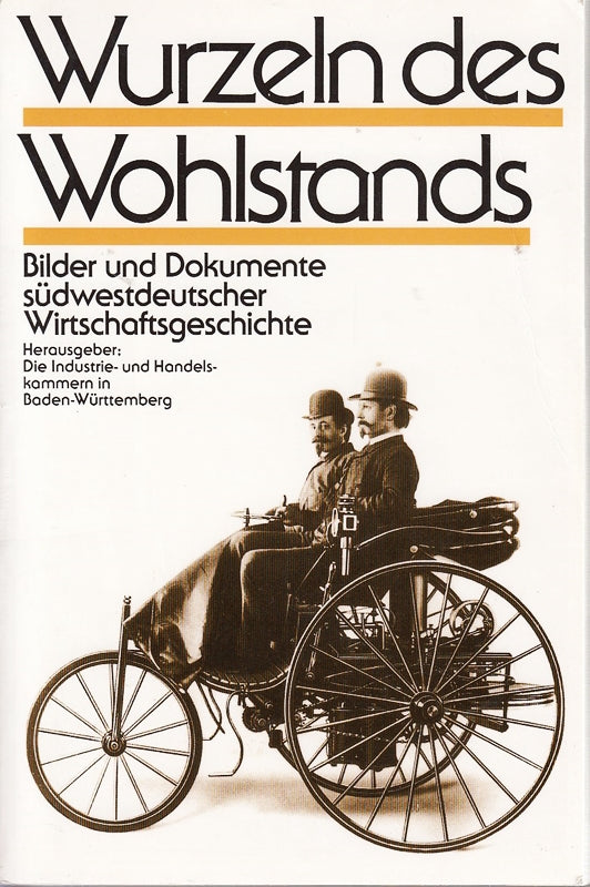 Wurzeln des Wohlstands Herausgeber: Die Industrie- und handelskammern in Baden-Württemberg. Bilder und Dokumente südwestdeutscher Wirtschaftsgeschichte