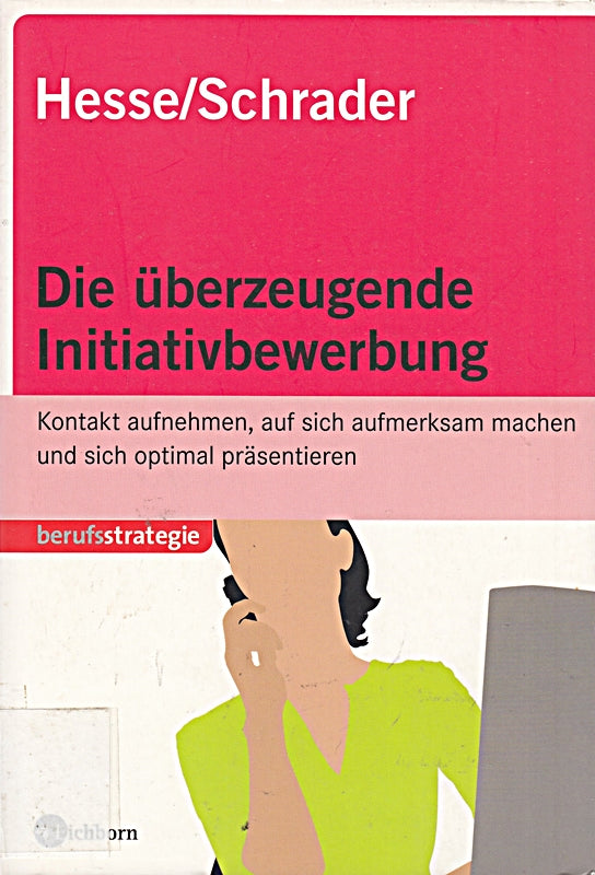 Die überzeugende Initiativbewerbung. Kontakt aufnehmen  auf sich aufmerksam machen und sich optimal präentieren