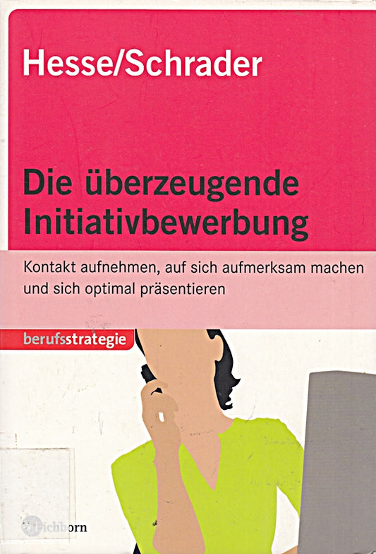 Die überzeugende Initiativbewerbung. Kontakt aufnehmen  auf sich aufmerksam machen und sich optimal präentieren