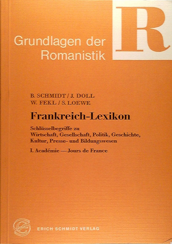 Frankreich-Lexikon  Schlüsselbegriffe zu Wirtschaft  Gesellschaft  Politik  Geschichte  Kultur  Presse- und Bildungswesen. I. Académie - Jours de France. Grundlagen der Romanistik