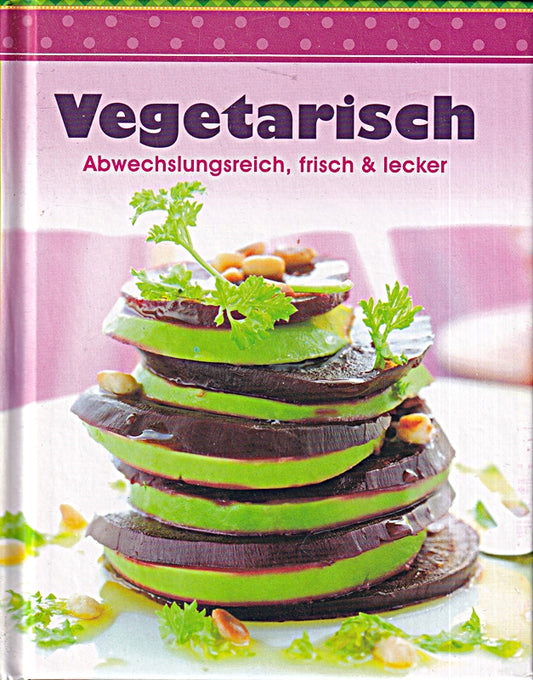 Vegetarisch : [abwechslungsreich  frisch und lecker]. [Rezeptfotos: TLC Fotostudio]