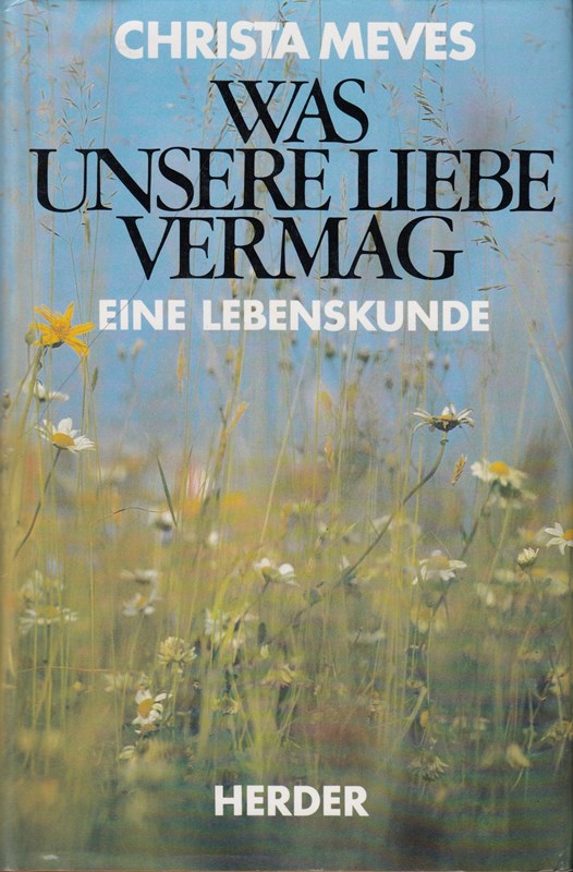 Was unsere Liebe vermag. Eine Lebenskunde