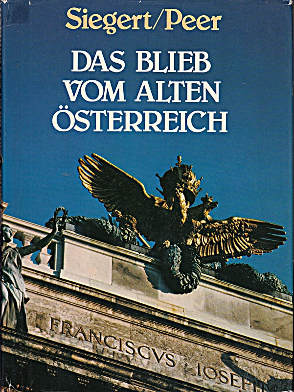 Das blieb vom alten Österreich. Heinz Siegert. Mit Farbbildern von Fred Peer