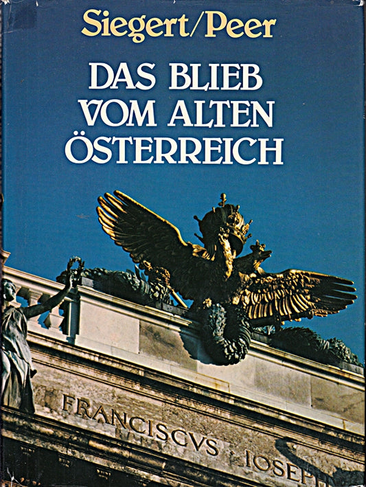 Das blieb vom alten Österreich. Heinz Siegert. Mit Farbbildern von Fred Peer