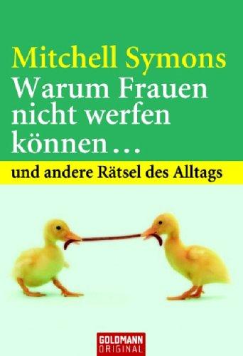 Warum Frauen nicht werfen können ...: und andere Rätsel des Alltags