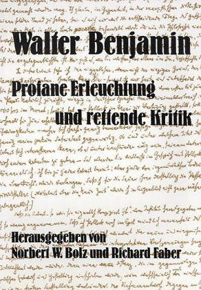 Walter Benjamin: Profane Erleuchtung und rettende Kritik