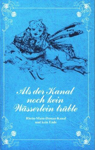 Als der Kanel noch kein Wässerlein trübte - Rhein-Main-Donau-Kanal und kein Ende