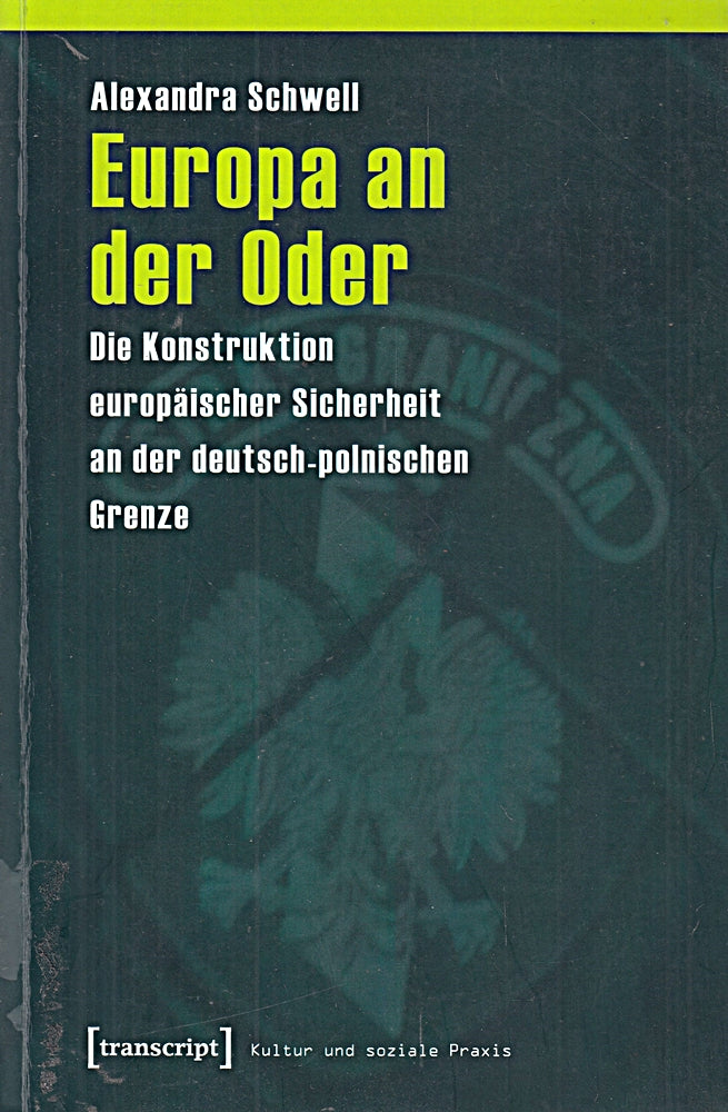 Europa an der Oder: Die Konstruktion europäischer Sicherheit an der deutsch-polnischen Grenze (Kultur und soziale Praxis)
