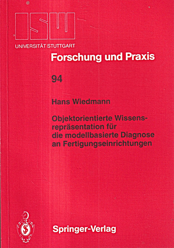 Objektorientierte Wissensrepräsentation für die modellbasierte Diagnose an Fertigungseinrichtungen (ISW Forschung und Praxis: Berichte aus dem ... der Universität Stuttgart)