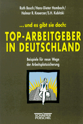 und es gibt sie doch: Top- Arbeitgeber in Deutschland. Beispiele für neue Wege der Arbeitsplatzsicherung