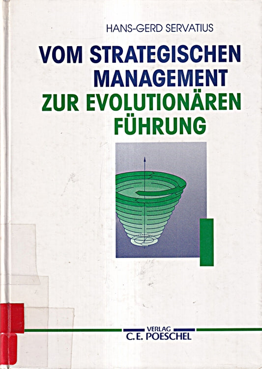 Vom Strategischen Management zur Evolutionären Führung. Auf dem Wege zu einem ganzheitlichen Denken und Handeln