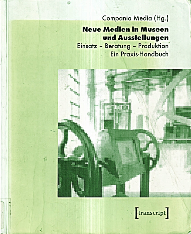 Neue Medien in Museen und Ausstellungen: Einsatz - Beratung - Produktion. Ein Praxis-Handbuch (Schriften zum Kultur- und Museumsmanagement)