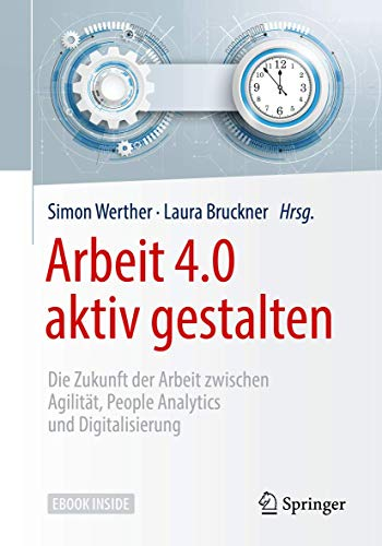 Arbeit 4.0 aktiv gestalten: Die Zukunft der Arbeit zwischen Agilität  People Analytics und Digitalisierung