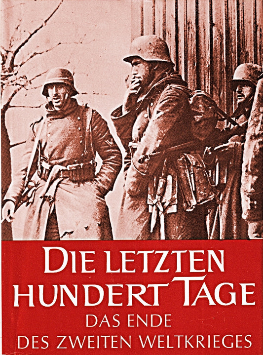 Die letzten hundert Tage. Das Ende des Zweiten Weltkrieges in Europa und Asien
