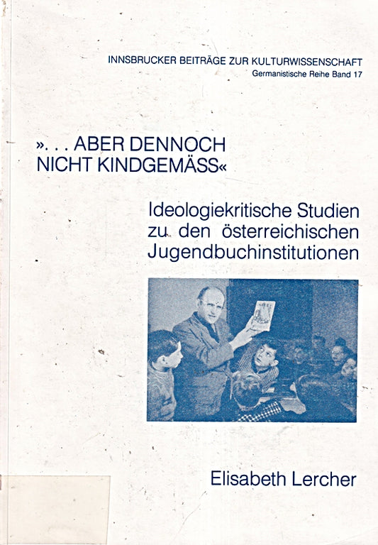 ...Aber dennoch nicht kindgemäss. Ideologiekritische Studien zu den Österreichischen Jugendbuchinstitutionen