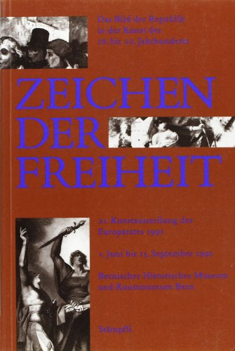 Zeichen der Freiheit: Katalog zur Ausstellung 'Zeichen der Freiheit - Bild der Republik in der Kunst des 16.-20. Jahrhunderts'