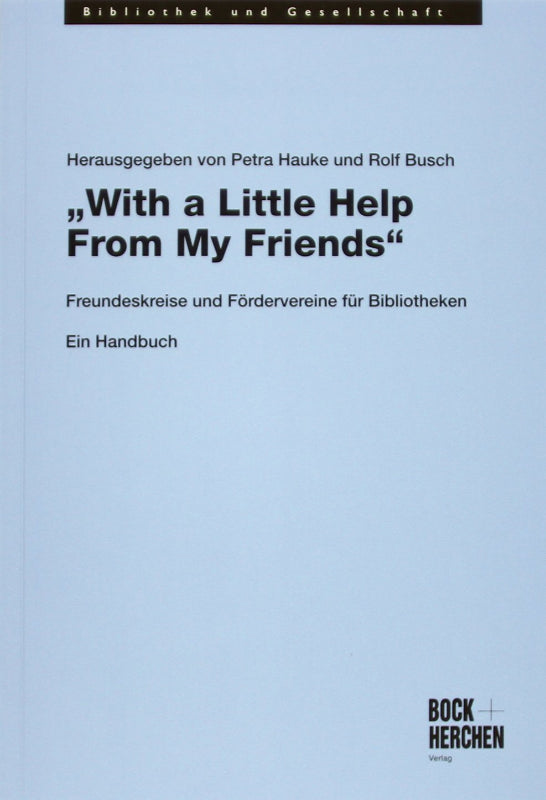 'With a Little Help From My Friends': Freundeskreise und Fördervereine für Bibliotheken. Ein Handbuch