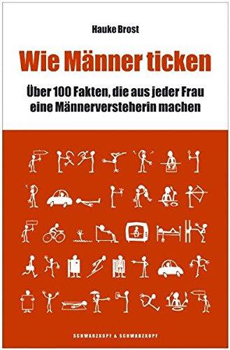 Wie Männer ticken: 100 Fakten  die aus jeder Frau eine Männer-Versteherin machen