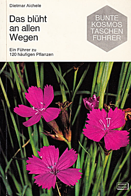 Das blüht an allen Wegen (Ein Führer zu 120 häufigen Pflanzen)
