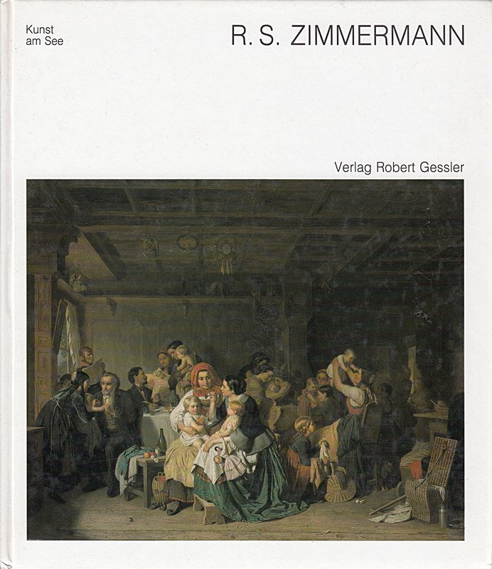 R. S. Zimmermann. Der Genremaler Reinhard Sebastian Zimmermann 1815-1893. Texte von Maren Coseriu  Ute Ricke-Immel  Lutz Tittel  Georg Wieland.