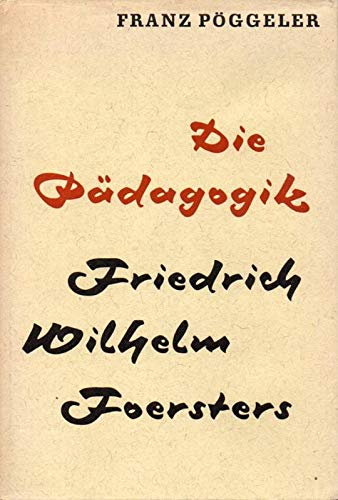 Die Pädagogik Friedrich Wilhelm Foersters. Eine systematische Darstellung