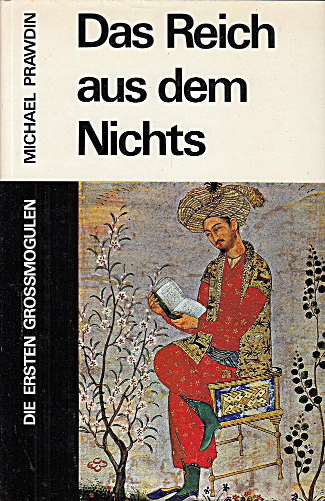 Das Reich aus dem Nichts  Die ersten Großmogulen  Mit Bildtafeln und Karten 