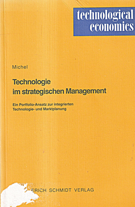 Technologie im strategischen Management: Ein Portfolio-Ansatz zur integrierten Technologie- und Marktplanung (technological economics)