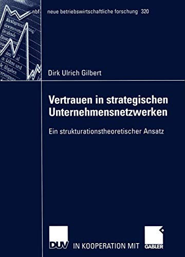 Vertrauen in Strategischen Unternehmensnetzwerken: Ein Strukturationstheoretischer Ansatz (neue betriebswirtschaftliche forschung (nbf)  320  Band 320)