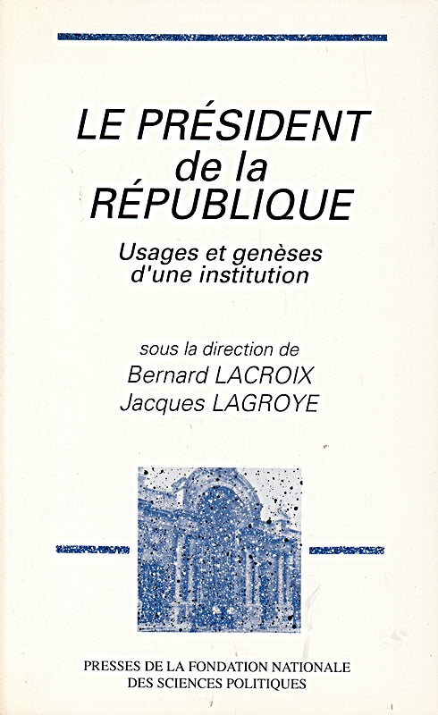 Le président de la République: Usages et genèses d'une institution