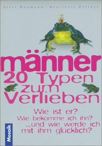 Männer. 20 Typen zum Verlieben. Wie ist er? Wie bekomme ich ihn? Wie halte ich ihn? ...und wie werde ich mit ihm glücklich?