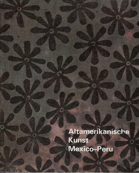 Altamerikanische Kunst Mexico-Peru - Katalog zu Ausstellung des Staatlichen Museums für Völkerkunde München 1968