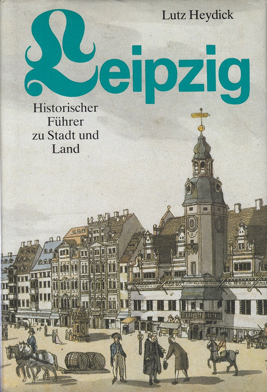 Leipzig Historischer Führer zu Stadt und Land