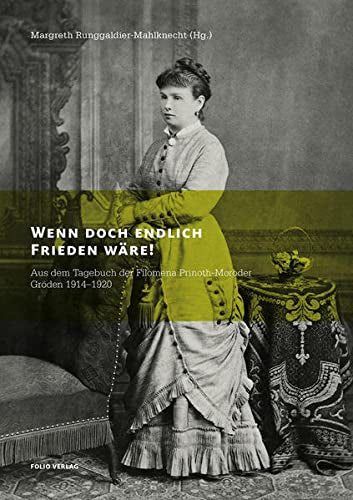 Wenn doch endlich Frieden wäre!: Aus dem Tagebuch der Filomena Prinoth-Moroder  Gröden 1914?1920