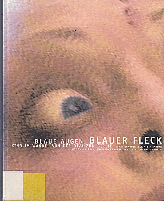 Blaue Augen  blauer Fleck: Kino im Wandel von der Diva zum Girlie. Zarah Leander  Elizabeth Taylor  Rita Tushingham  Angelica Domröse  Lori Petty  ... im Museum of Moving Images  London 1998