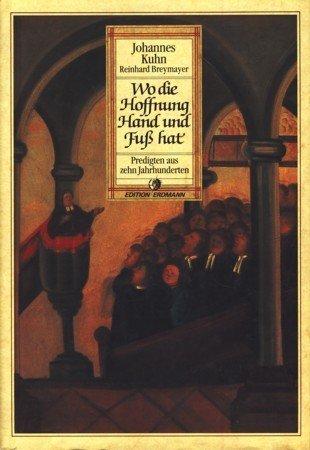 Wo die Hoffnung Hand und Fuß hat. Predigten aus zehn Jahrhunderten