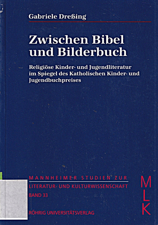 Zwischen Bibel und Bilderbuch: Religiöse Kinder- und Jugendliteratur im Spiegel des Katholischen Kinder- und Jugendbuchpreises (Mannheimer Studien zur Literatur- und Kulturwissenschaft (MLK))