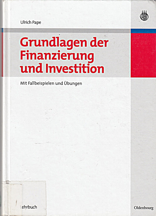 Grundlagen der Finanzierung und Investition: Mit Fallbeispielen und Übungen