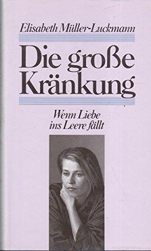 Die grosse Kränkung : wenn Liebe ins Leere fällt.