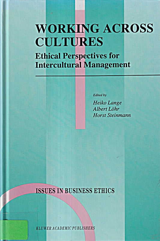 Working Across Cultures: Ethical Perspectives for Intercultural Management (Issues in Business Ethics)
