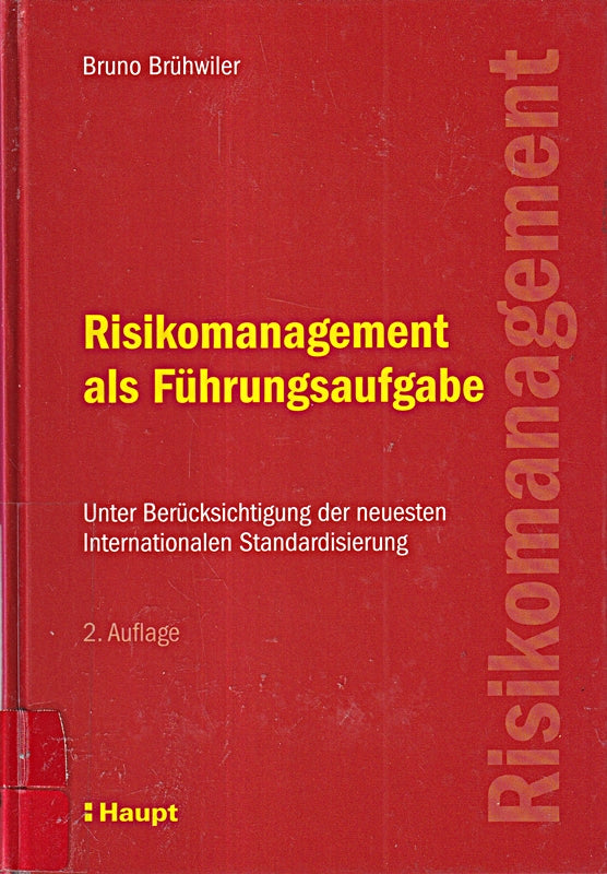 Risk Management als Führungsaufgabe: Methoden und Prozesse der Risikobewältigung für Unternehmen  Organisationen  Projekte etc.