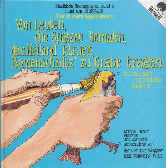 Schwäbische Ortsnecknamen  Bd.3  Von Leuten  die Spatzen bemalen  den Heiland klauen  Birnenschnitz' zu Grabe tragen