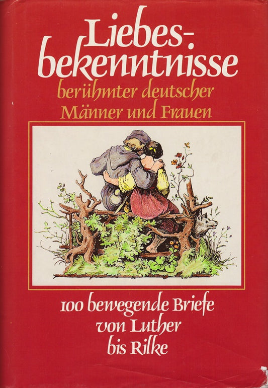 Liebesbekenntnisse berühmter deutscher Männer und Frauen. 100 bewegende Briefe von Luther bis Rilke.