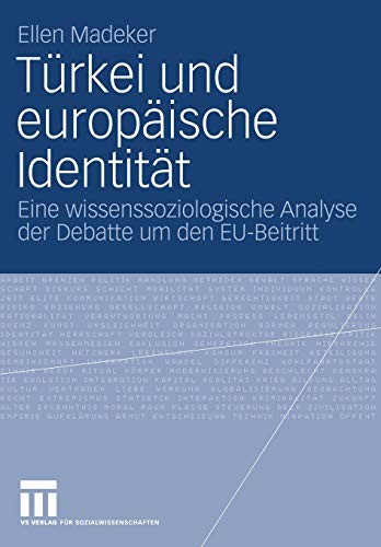Türkei und europäische Identität: Eine wissenssoziologische Analyse der Debatte um den EU-Beitritt