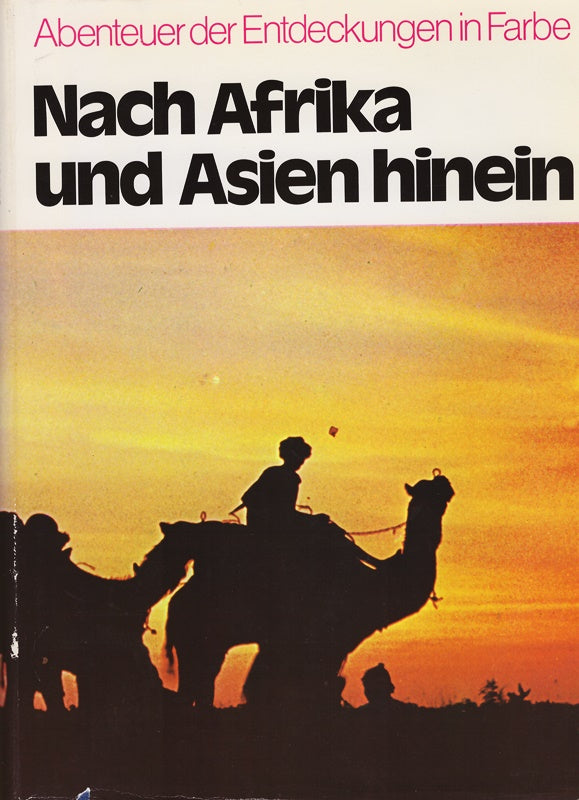 Nach Afrika und Asien hinein - Arabien  Sahara  Nil  Kongo  Sibirien  Tibet  Himalaya - Ein Buch aus der Reihe ' Abenteuer der Entdeckungen in Farbe '